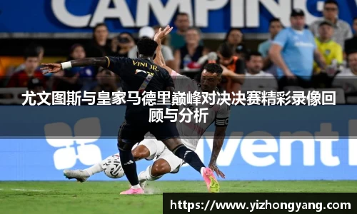 尤文图斯与皇家马德里巅峰对决决赛精彩录像回顾与分析